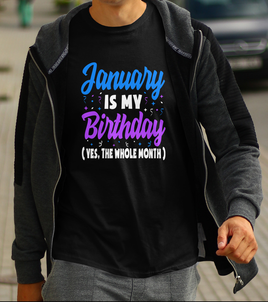 January Is My Birthday Yes The Whole Month T-Shirt