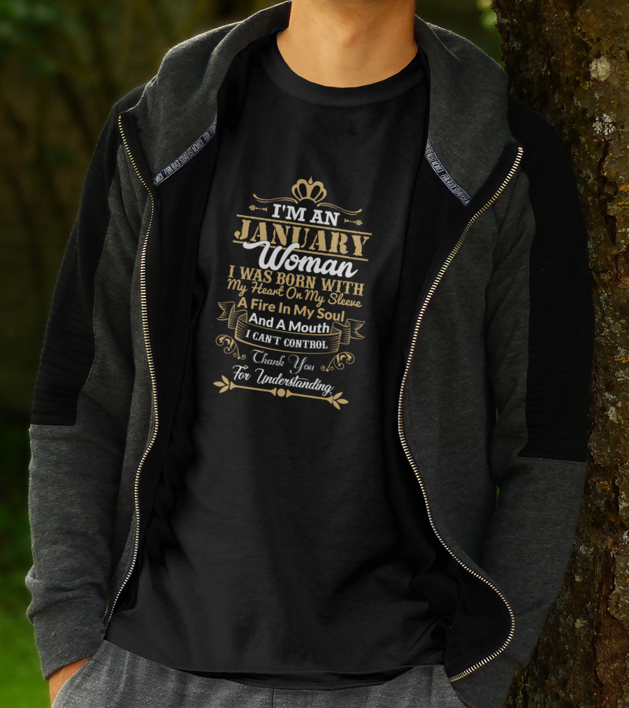 I'm An January Woman I Was Born With My Heart On My Sleeve A Fire In My Soul And A Mouth I Can't Control Thank You For Understanding T-Shirt