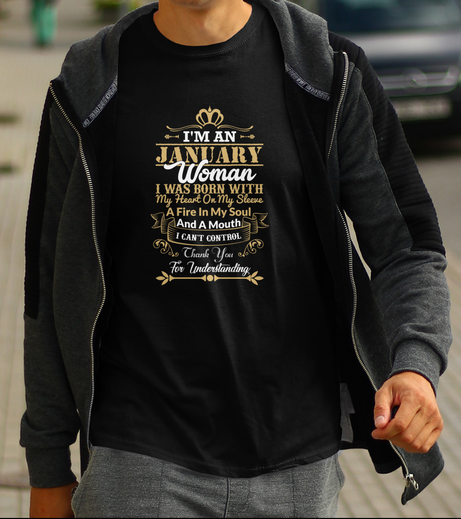 I'm An January Woman I Was Born With My Heart On My Sleeve A Fire In My Soul And A Mouth I Can't Control Thank You For Understanding T-Shirt