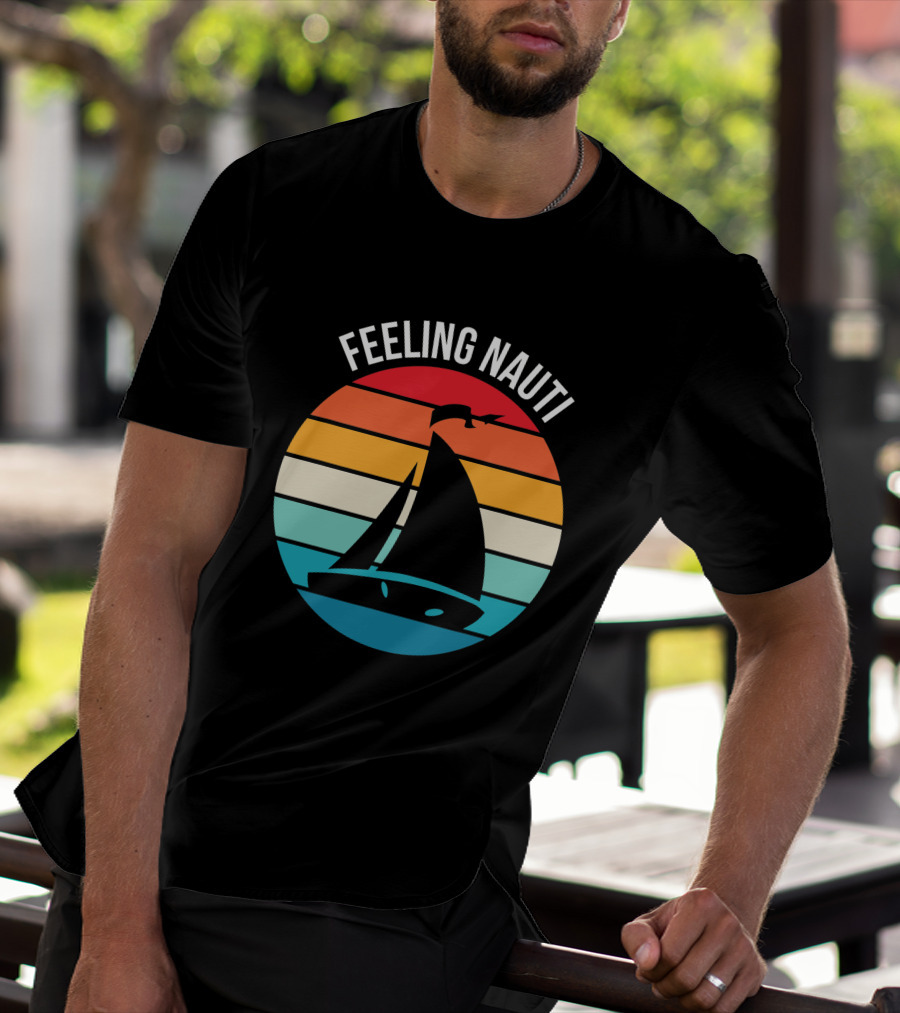 Feeling Nauti Funny Sailing Gift For Sailor Boat Sailing T-Shirt