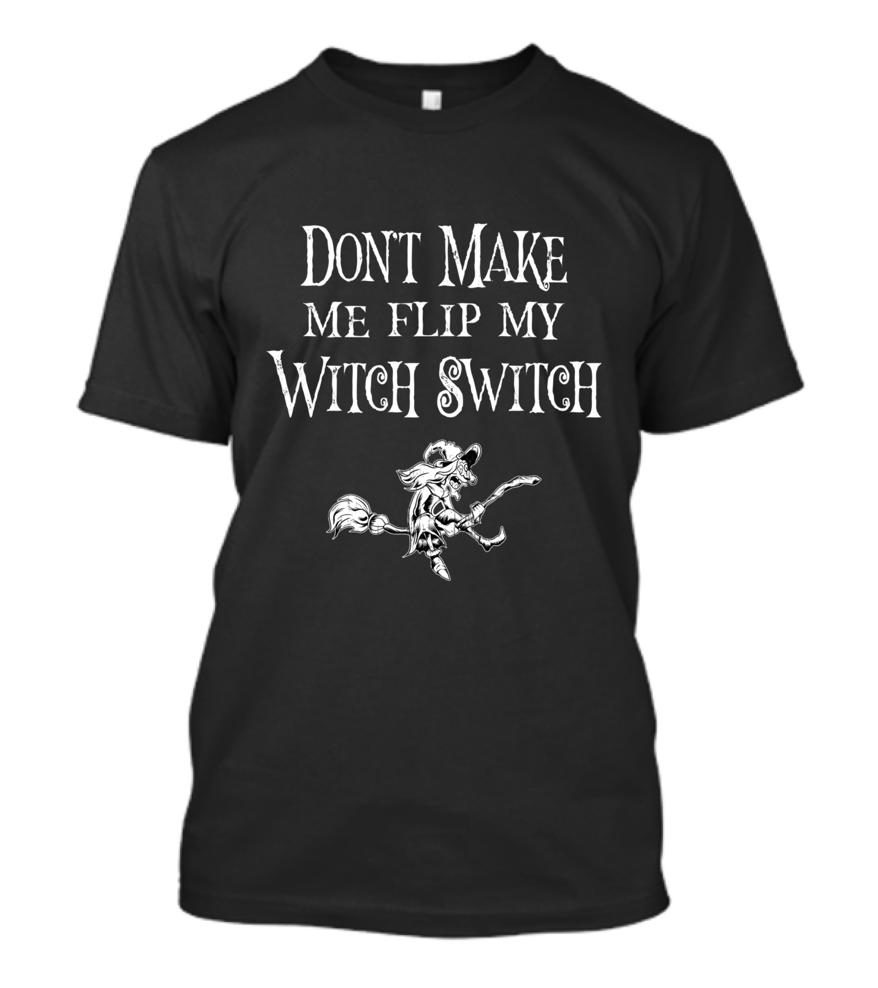 Don't Make Me Flip My Witch Switch Funny Halloween Don't T-Shirt