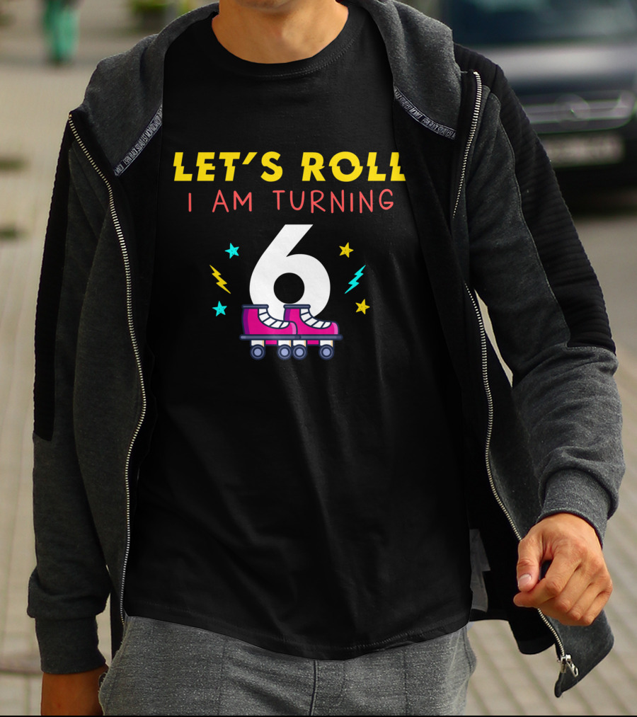 LET'S ROLL I AM TURNING 6 With Roller Skates And Stars T-Shirt