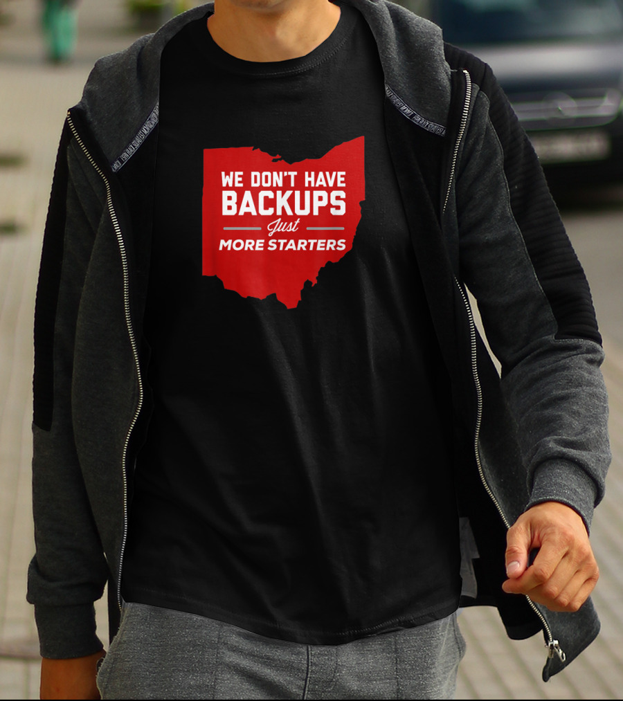 We Don't Have Backups Just More Starters Ohio Football T-Shirt