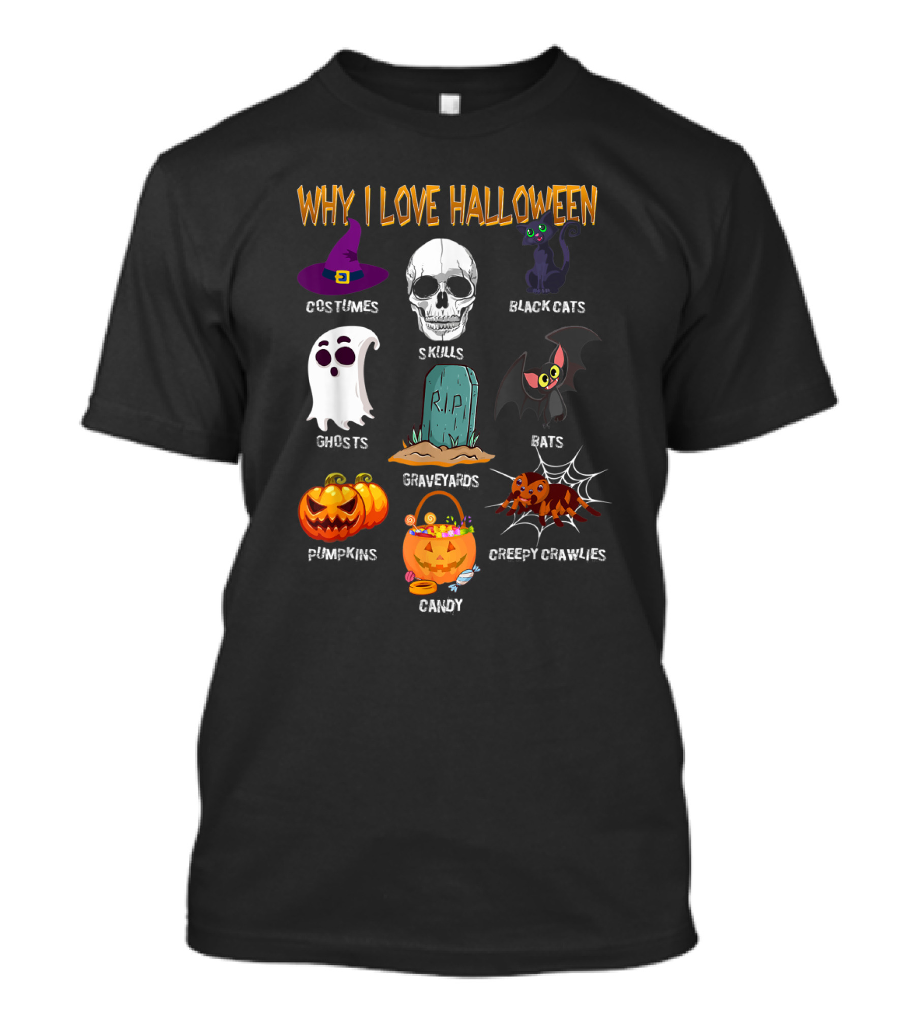Why I Love Halloween Costumes Skulls Ghosts Pumpkins Black Cats Graveyards Bats Candy Creepy Crawlies T-Shirt