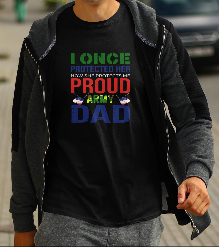 I Once Protected Her Now She Protects Me Proud Army Dad T-Shirt