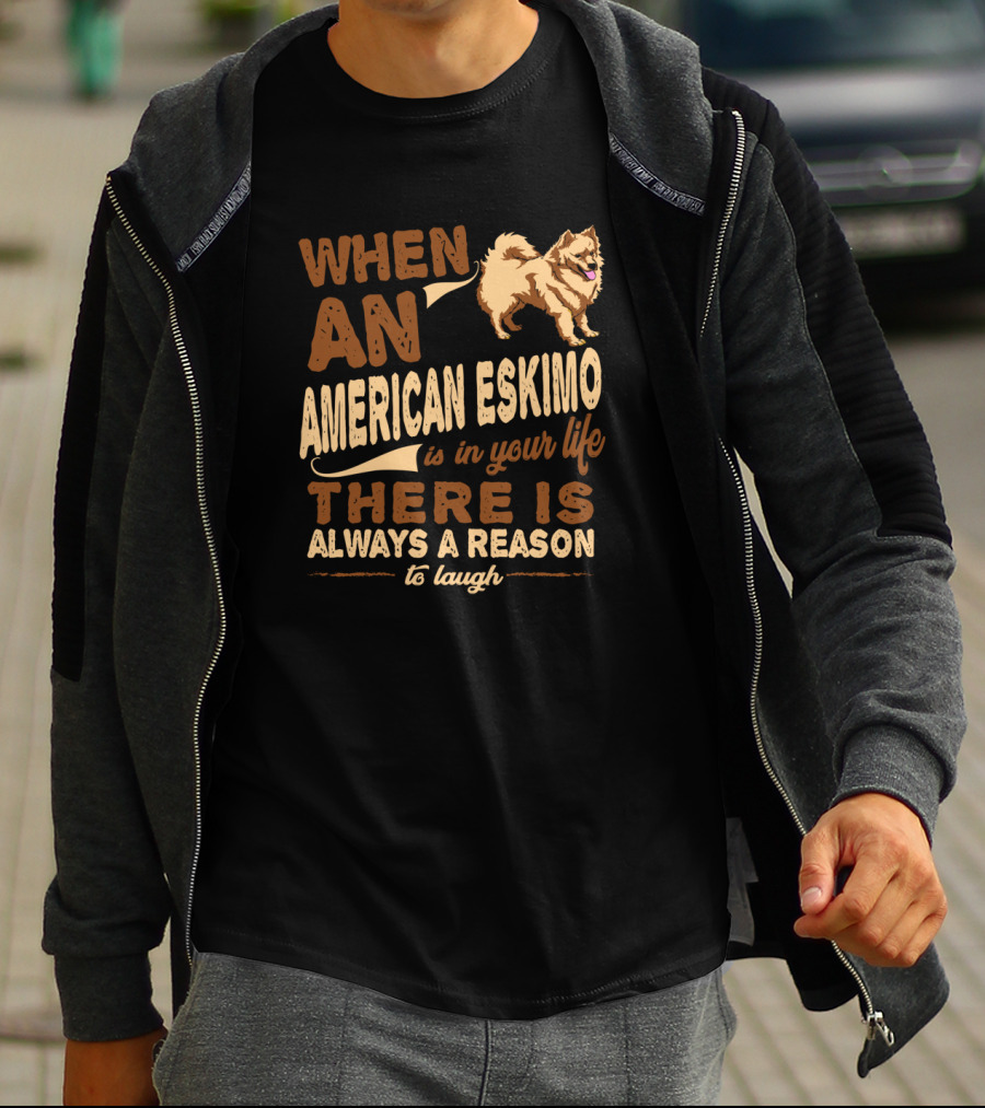 When An American Eskimo Is In Your Life There Is Always A Reason To Laugh T-Shirt