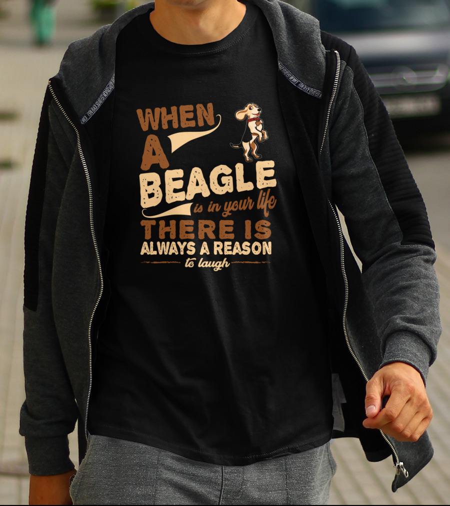 When A Beagle Is In Your Life There Is Always A Reason To Laugh T-Shirt