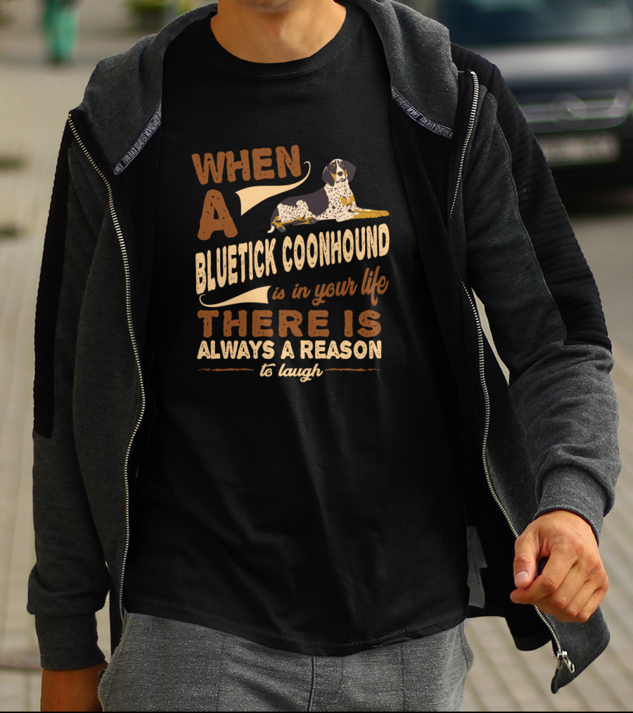 When A Bluetick Coonhound Is In Your Life There Is Always A Reason To Laugh T-Shirt