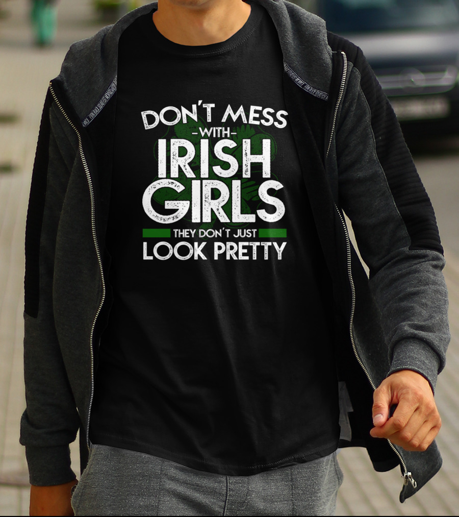 Don't Mess With Irish Girls They Don't Just Look Pretty T-Shirt