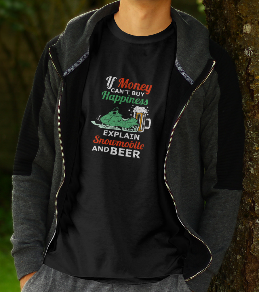 If Money Can't Buy Happiness Explain Snowmobile And Beer T-Shirt