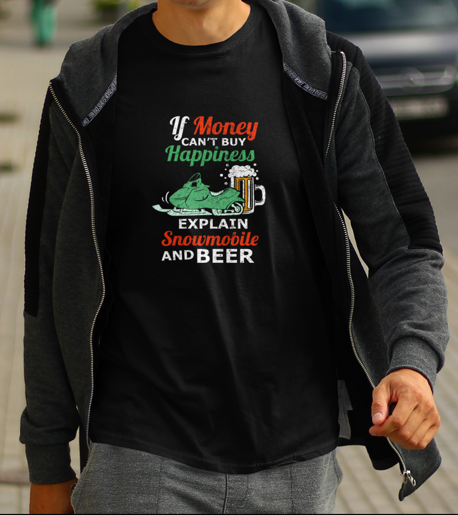 If Money Can't Buy Happiness Explain Snowmobile And Beer T-Shirt