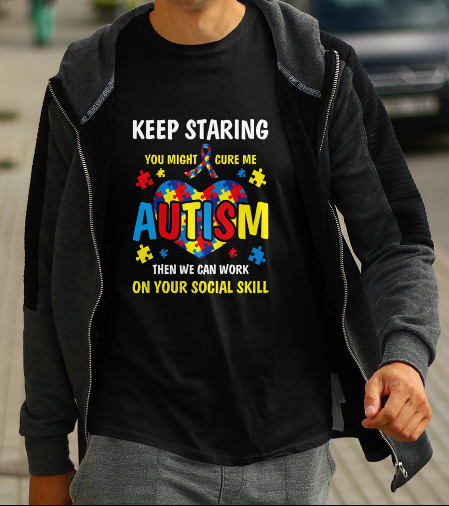 Keep Staring You Might Cure Me Autism Puzzle Heart Work On Your Social Skill T-Shirt