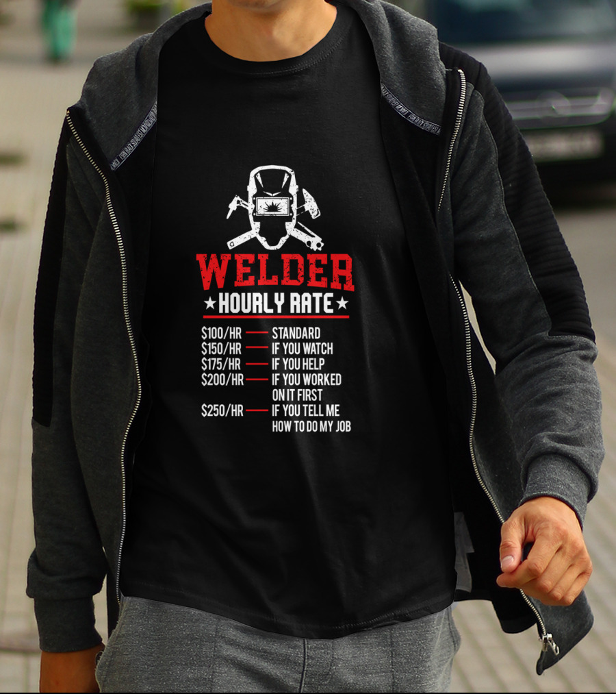 Welder Hourly Rate Standard If You Watch Help Worked On It First Tell Me How To Do My Job T-Shirt