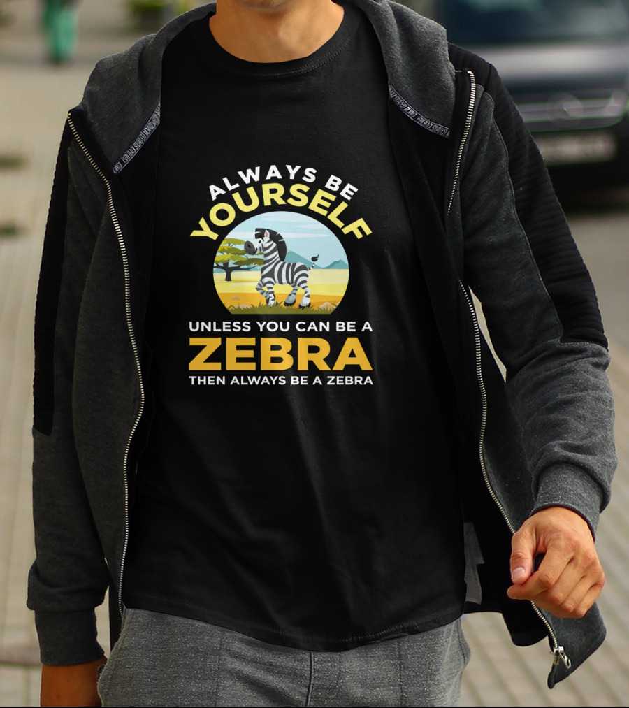 Always Be Yourself Unless You Can Be A Zebra Then Always Be A Zebra Wildlife Safari Zoo Animals Lovers T-Shirt
