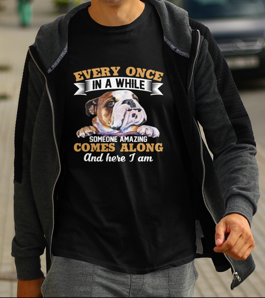 Every Once In A While English Bulldog Someone Amazing Comes Along And Here I Am T-Shirt