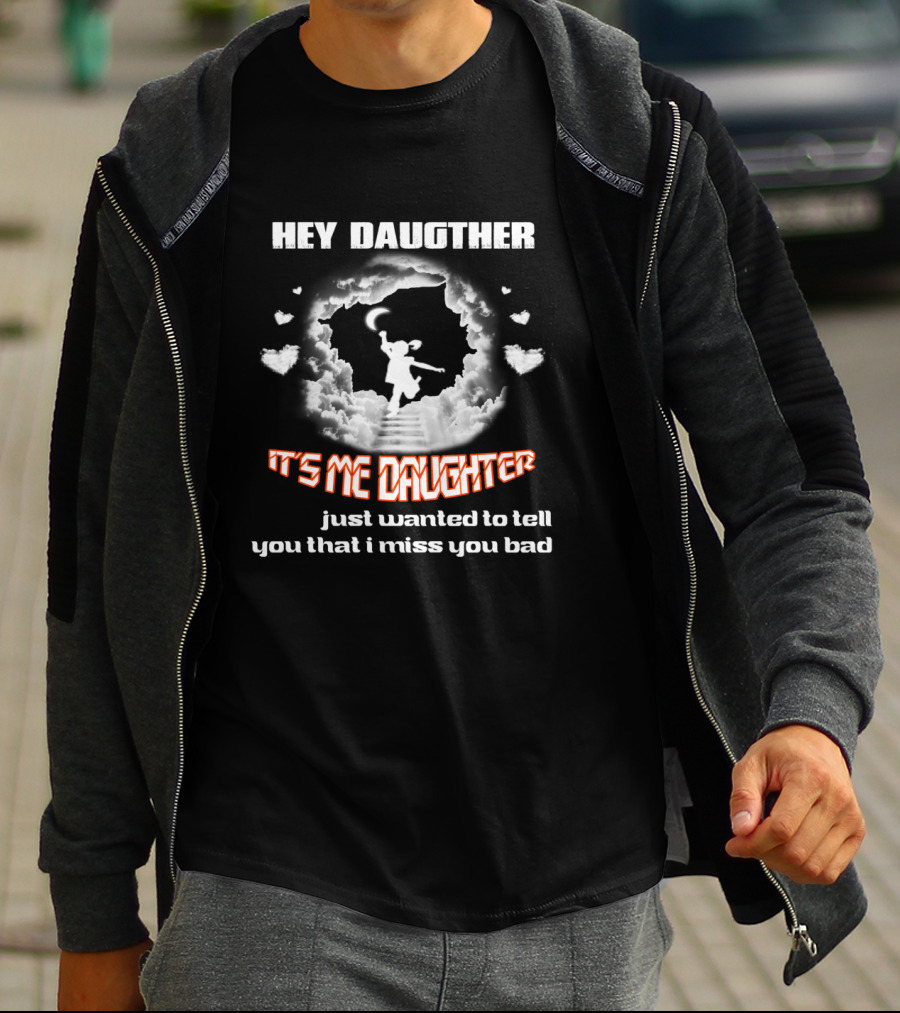 Hey Daughter It's Me Daughter Just Wanted To Tell You That I Miss You Bad T-Shirt