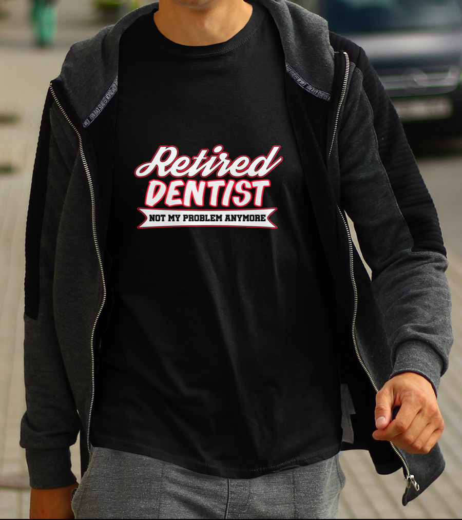 Retired Dentist Not My Problem Anymore T-Shirt