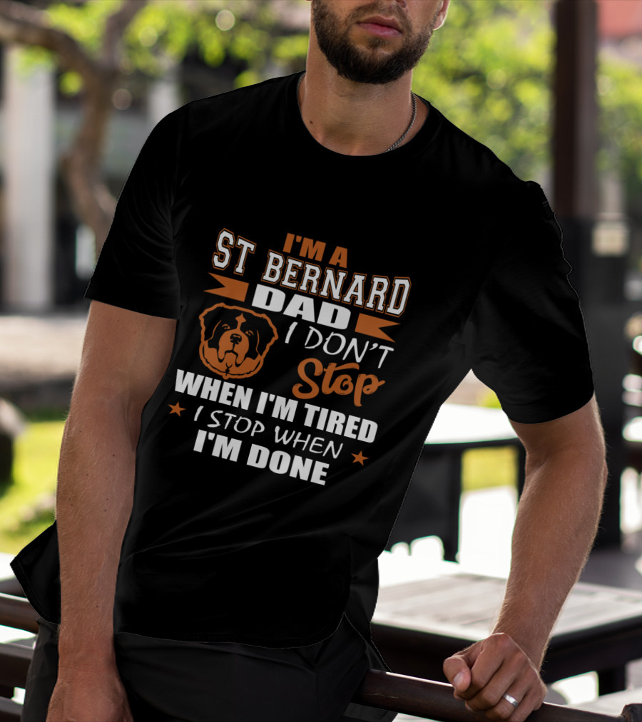I'm A St Bernard Dad I Don't Stop When I'm Tired I Stop When I'm Done T-Shirt