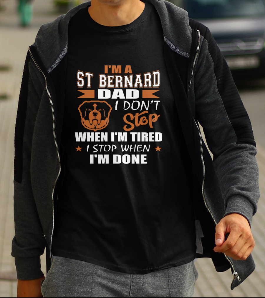 I'm A St Bernard Dad I Don't Stop When I'm Tired I Stop When I'm Done T-Shirt