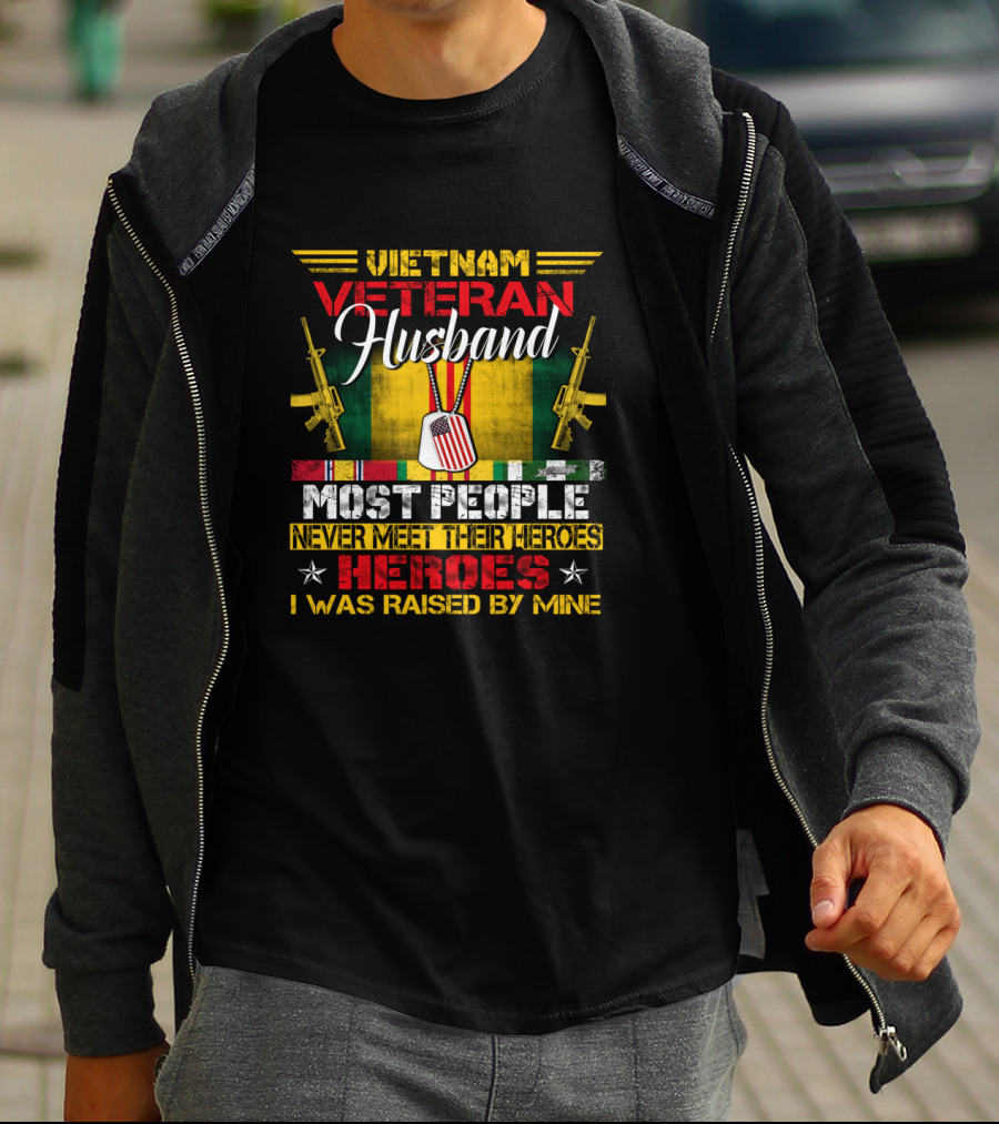 Vietnam Veteran Husband Most People Never Meet Their Heroes I Was Raised By Mine T-Shirt