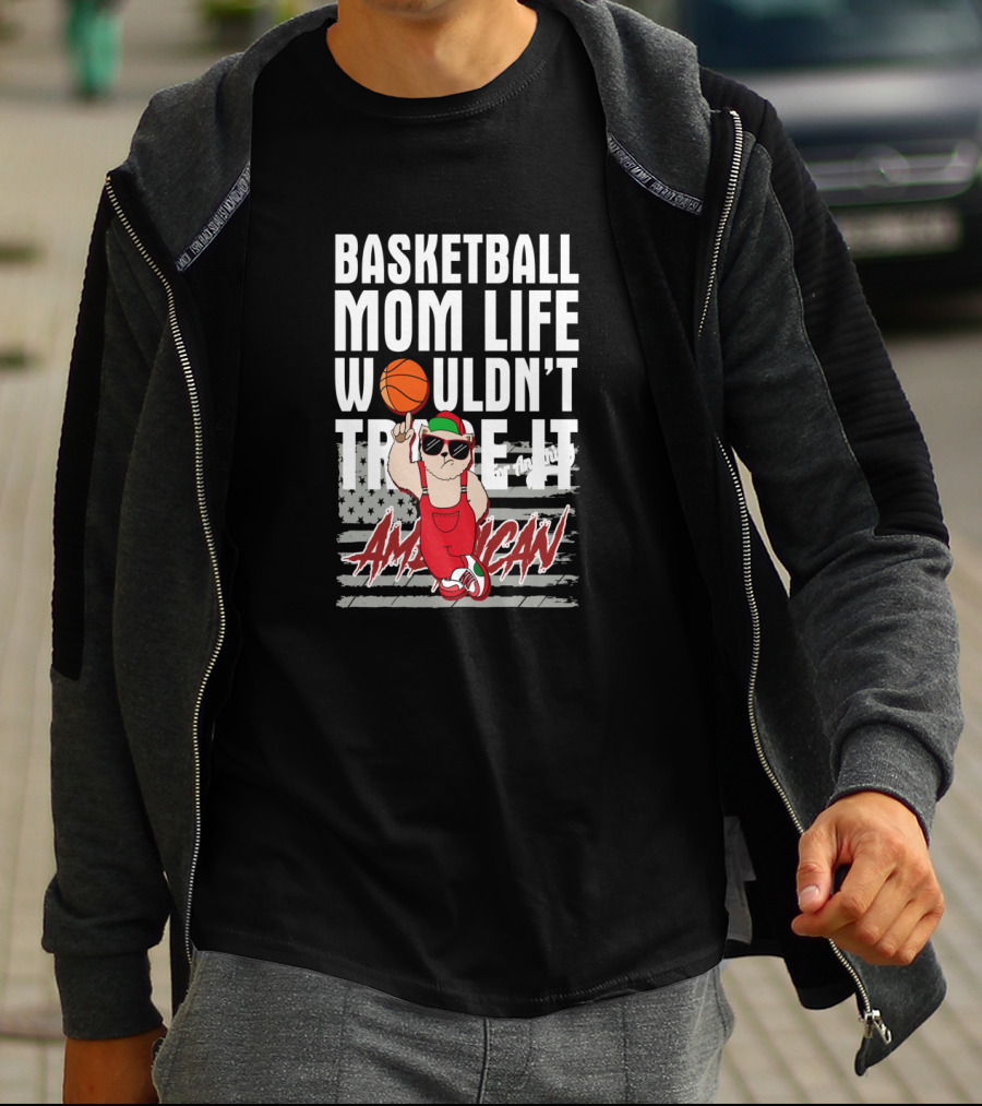 Basketball Mom Life Wouldn't Trade It American T-Shirt