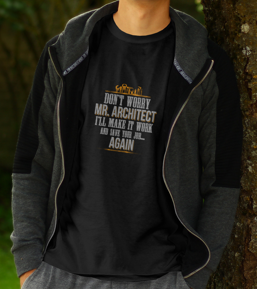 Don't Worry Mr Architect I'll Make It Work And Save Your Job Again T-Shirt
