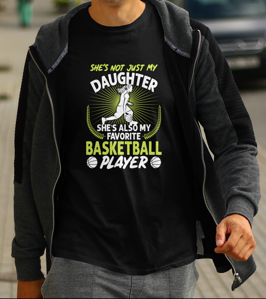 She's Not Just My Daughter She's Also My Favorite Basketball Player T-Shirt