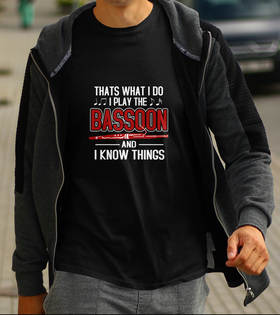 Thats What I Do I Play The Bassoon And I Know Things T-Shirt