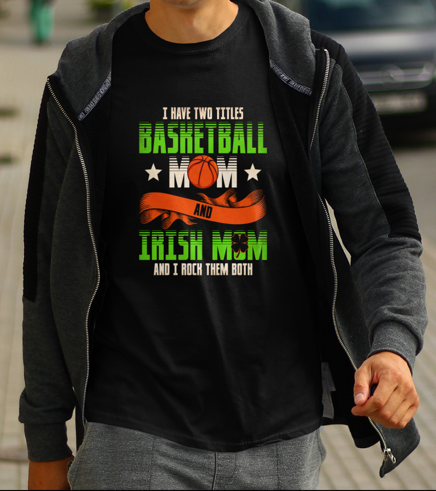 I Have Two Titles Basketball Mom And Irish Mom And I Rock Them Both T-Shirt