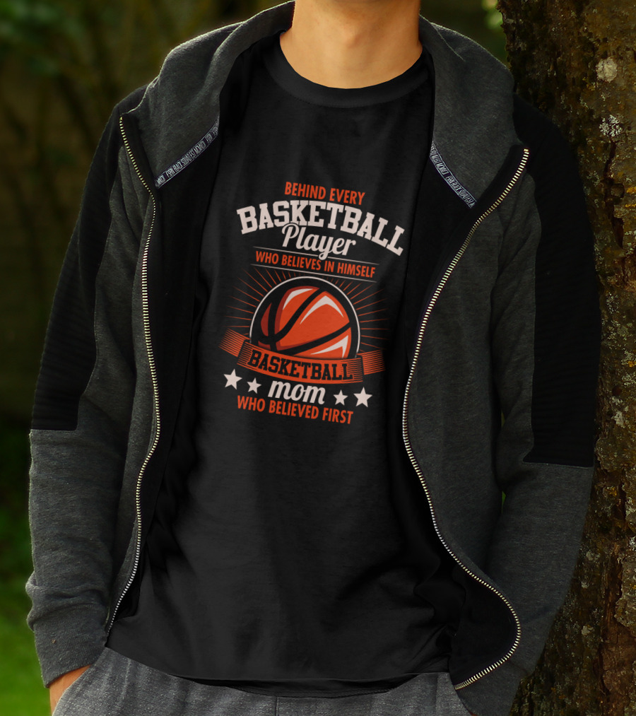 BEHIND EVERY BASKETBALL PLAYER WHO BELIEVES IN HIMSELF MOM WHO BELIEVED FIRST T-Shirt
