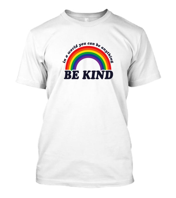 In A World You Can Be Anything Be Kind Gay Pride Rainbow T-Shirt