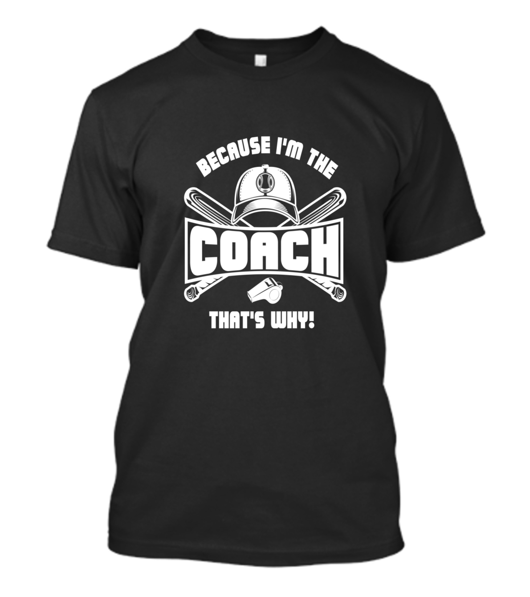 Because I'm The Coach Hat Bat Whistle That's Why T-Shirt