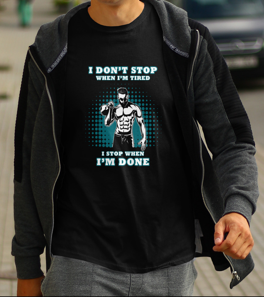 I Don't Stop When I'm Tired I Stop When I'm Done Bodybuilding Gym T-Shirt