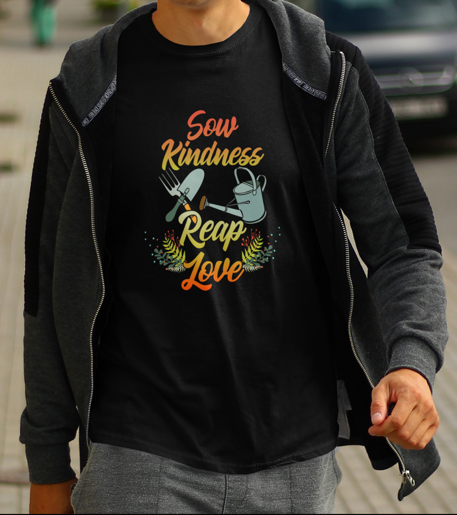 Sow Kindness Reap Love Gardening Tools And Floral T-Shirt
