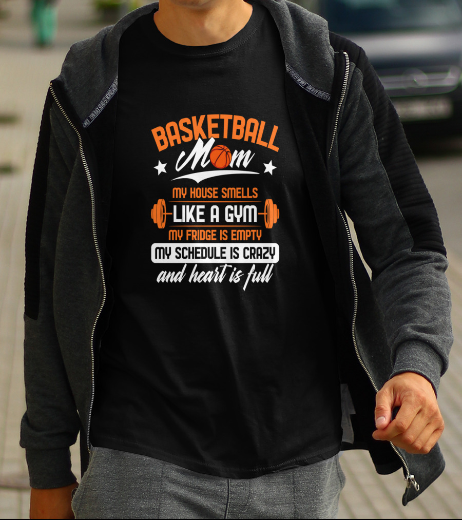 Basketball Mom My House Smells Like A Gym My Fridge Is Empty My Schedule Is Crazy And Heart Is Full T-Shirt