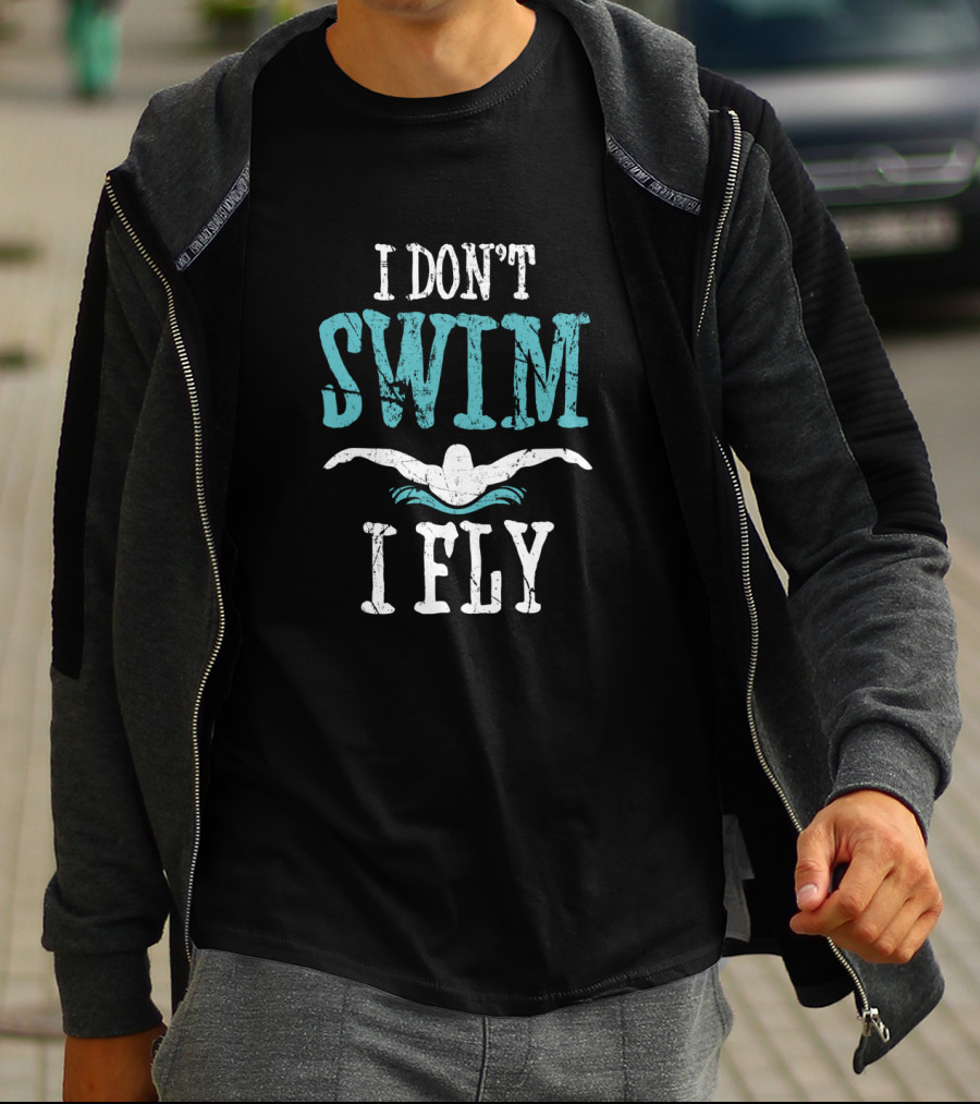 I Don't Swim I Fly Butterfly Swimming Stroke T-Shirt
