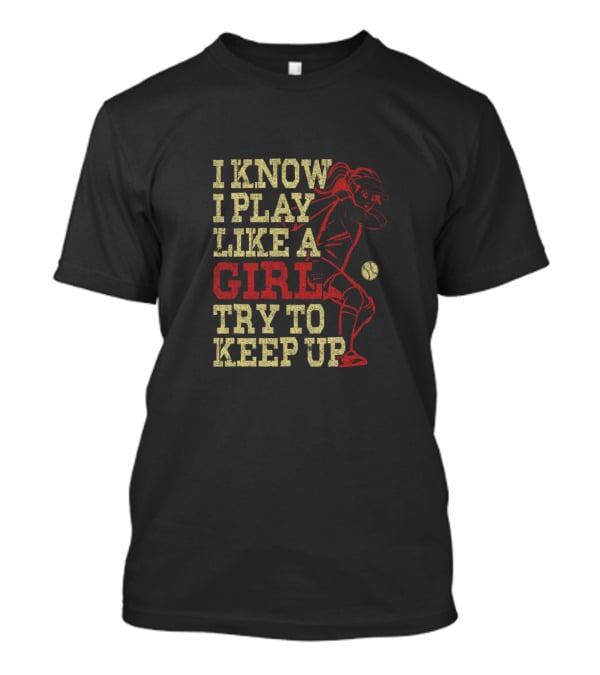 I Know I Play Like A Girl Try To Keep Up Baseball Softball Player T-Shirt