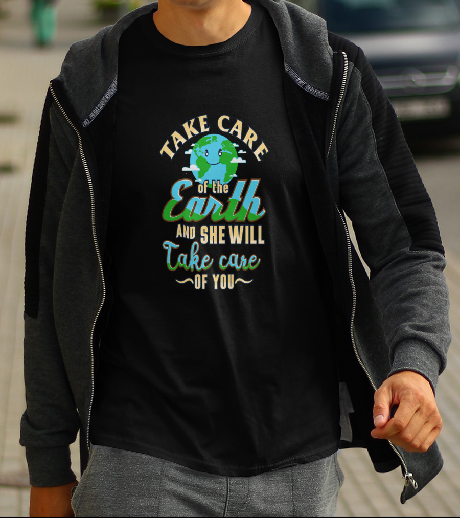 Take Care Of The Earth Of The Earth And She Will Take Care Of You T-Shirt
