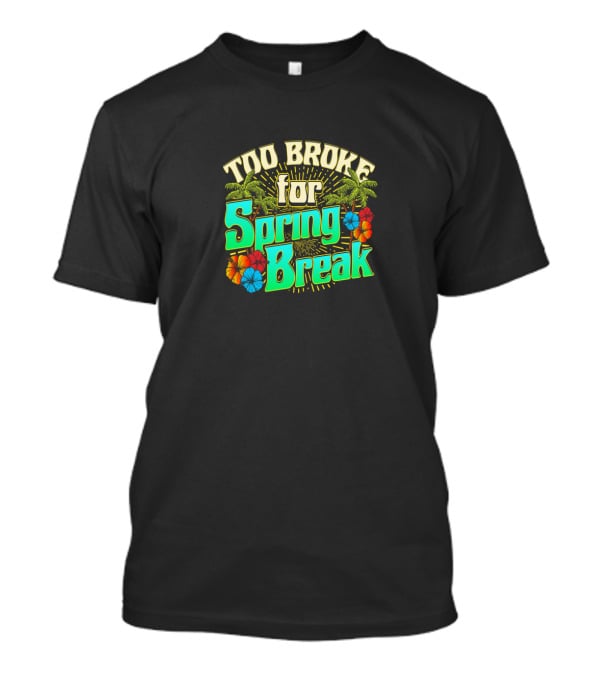 Too Broke For Spring Break Tropical Palm Trees Hibiscus Flowers T-Shirt