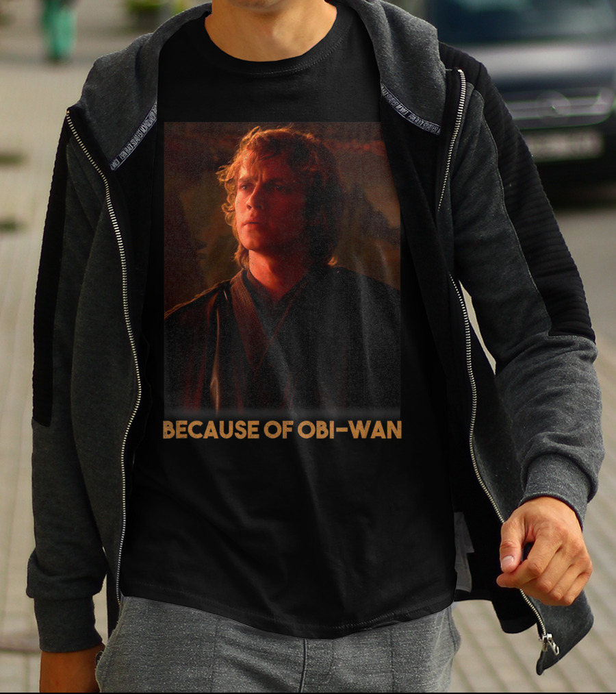 Star Wars Episode Three Anakin Skywalker Because Of Obi-Wan T-Shirt