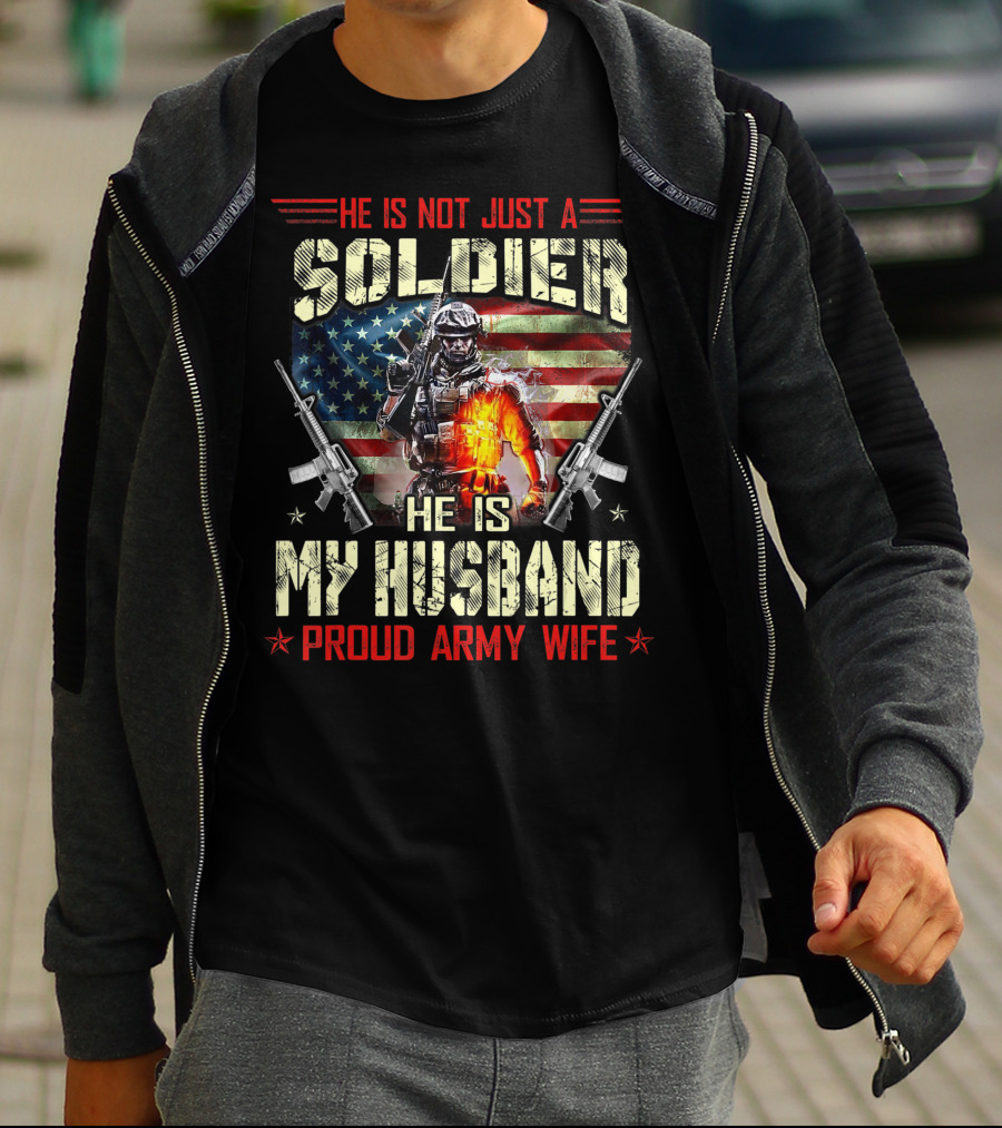 He Is Not Just A Soldier He Is My Husband Proud Army Wife American Flag Soldier Rifle T-Shirt