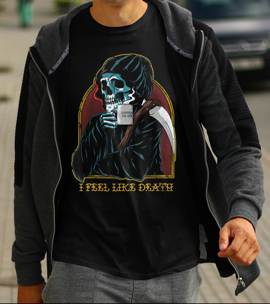 I Feel Like Death Grim Reaper Skeleton Skull Coffee Or Die Java T-Shirt
