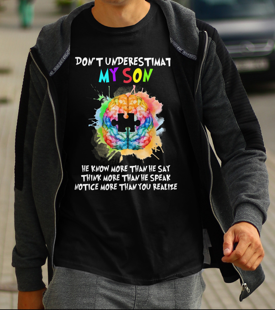 DON'T UNDERESTIMATE MY SON AUTISM HE KNOW MORE THAN HE SAY THINK MORE THAN HE SPEAK NOTICE MORE THAN YOU REALIZE T-Shirt
