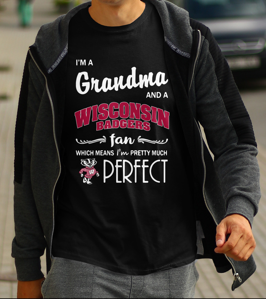 I'm A Grandma And A Wisconsin Badgers Fan Which Means I'm Pretty Much Perfect T-Shirt