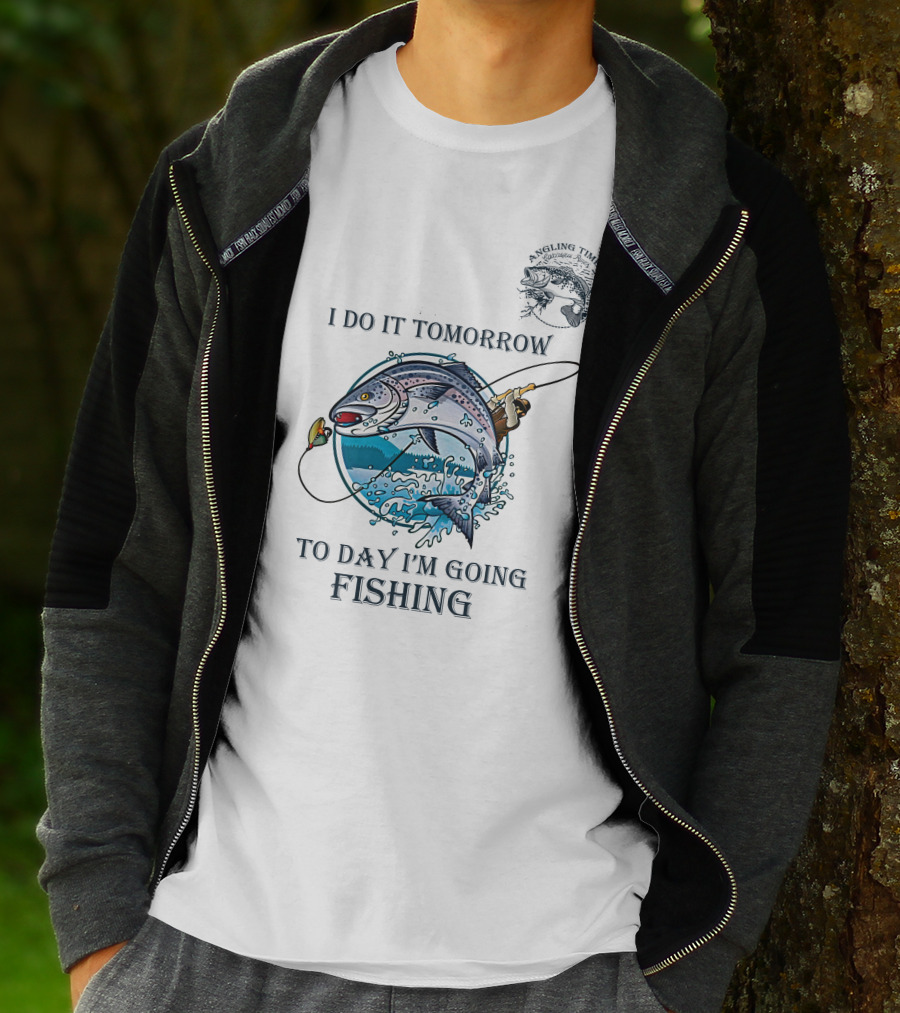 I DO IT TOMORROW TO DAY I'M GOING FISHING ANGLING TIMES T-Shirt