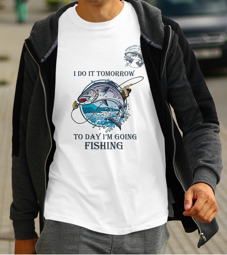 I DO IT TOMORROW TO DAY I'M GOING FISHING ANGLING TIMES T-Shirt