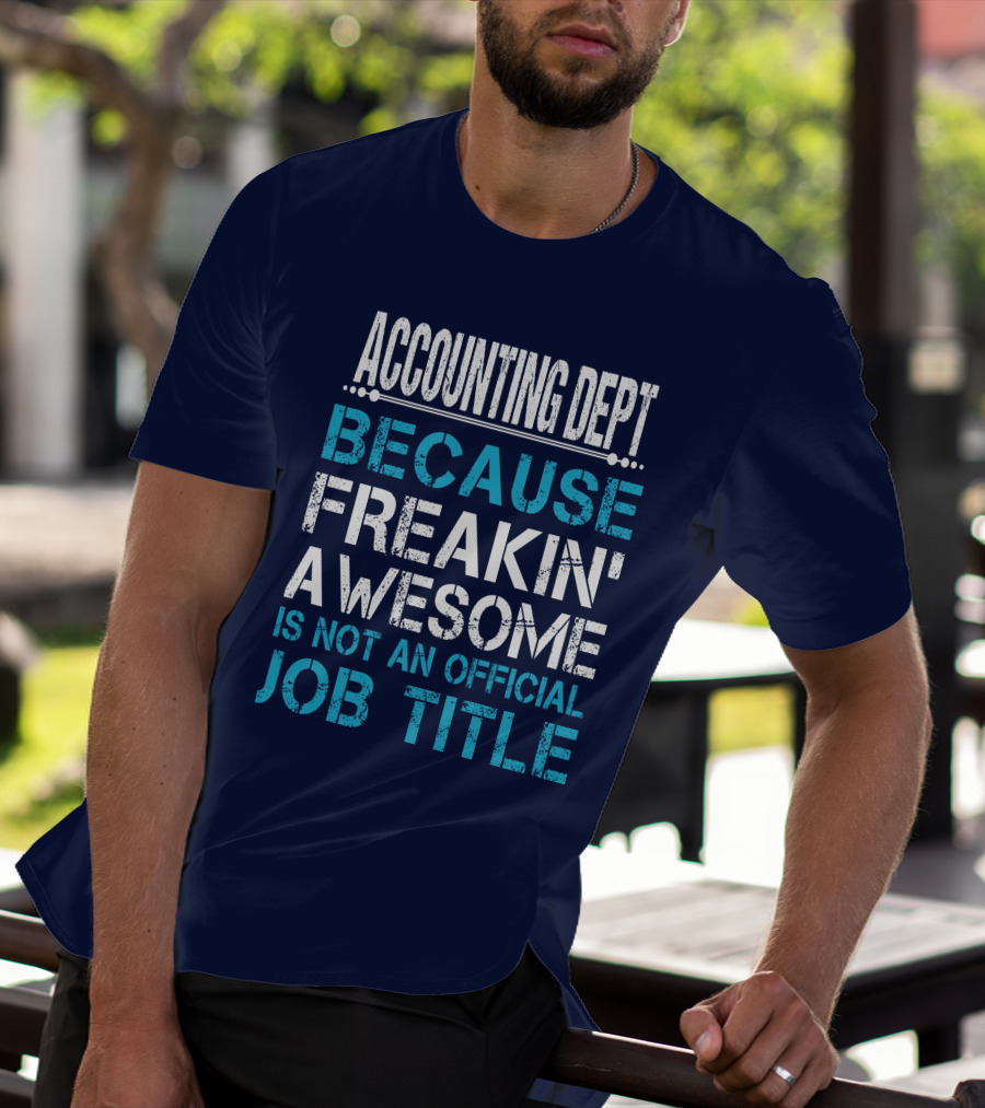 ACCOUNTING DEPT BECAUSE FREAKIN' AWESOME IS NOT AN OFFICIAL JOB TITLE T-Shirt