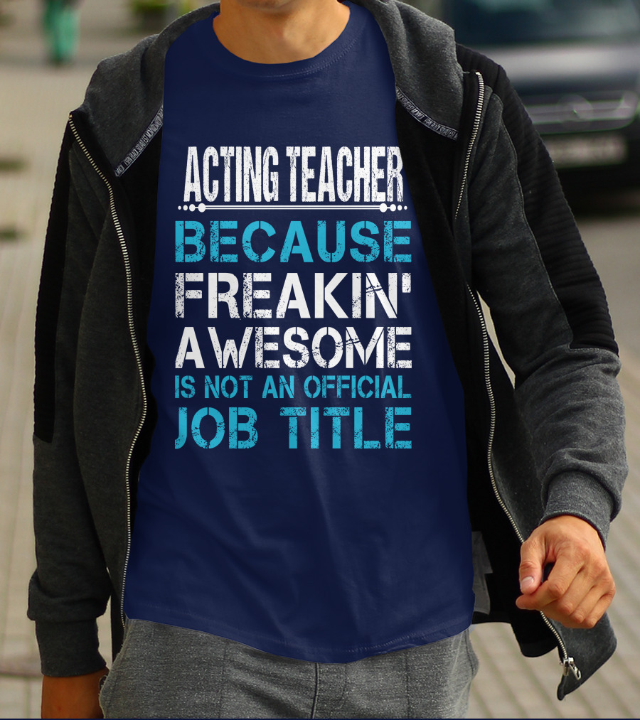 ACTING TEACHER BECAUSE FREAKIN' AWESOME IS NOT AN OFFICIAL JOB TITLE T-Shirt