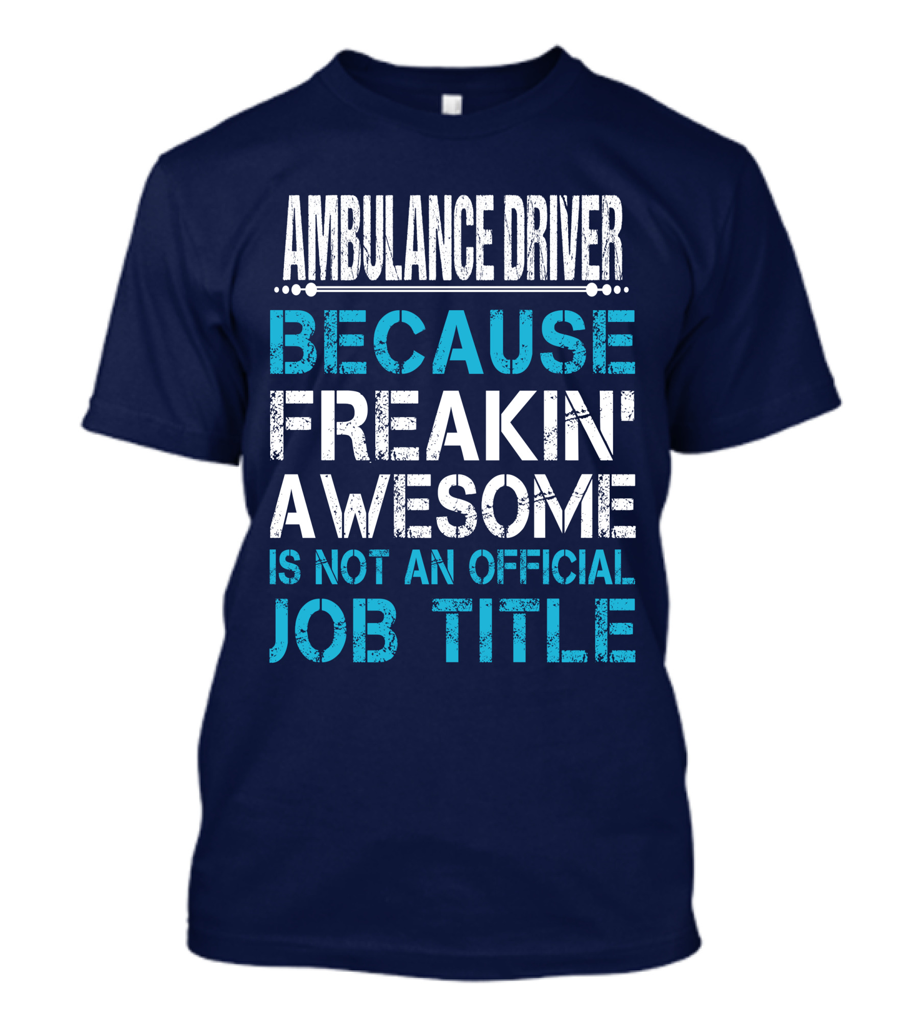 AMBULANCE DRIVER BECAUSE FREAKIN' AWESOME IS NOT AN OFFICIAL JOB TITLE T-Shirt