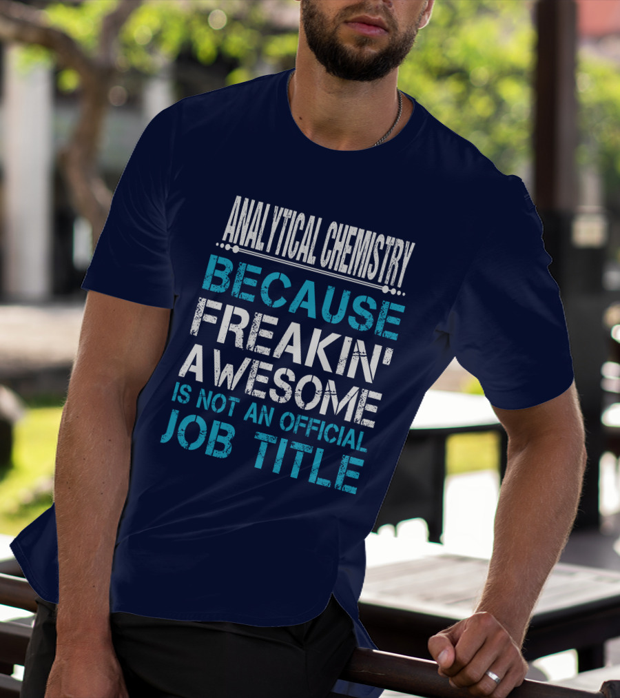 ANALYTICAL CHEMISTRY BECAUSE FREAKIN' AWESOME IS NOT AN OFFICIAL JOB TITLE T-Shirt